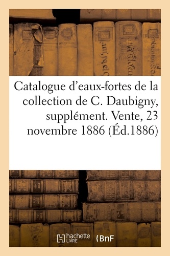 Charles Deloriere - Catalogue d'eaux-fortes et gravures sur verres de la collection de C. Daubigny, supplément - Vente, 23 novembre 1886.