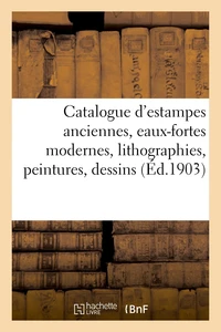 Catalogue d'estampes anciennes, eaux-fortes modernes, lithographies, peintures, dessins