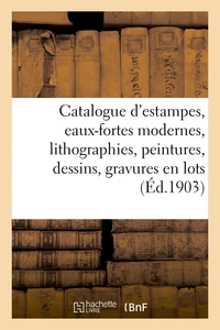 Catalogue d'estampes anciennes, eaux-fortes modernes, lithographies, peintures