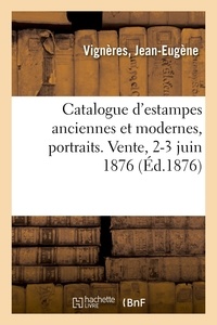 Jean-Eugène Vignères - Catalogue d'estampes anciennes et modernes, portraits. Vente, 2-3 juin 1876.