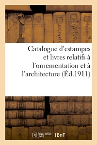 Catalogue d'estampes et livres relatifs à l'ornementation et à l'architecture