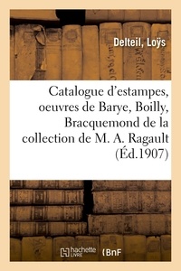 Loÿs Delteil - Catalogue d'estampes modernes, oeuvres de Barye, Boilly, Bracquemond - de la collection de M. A. Ragault.