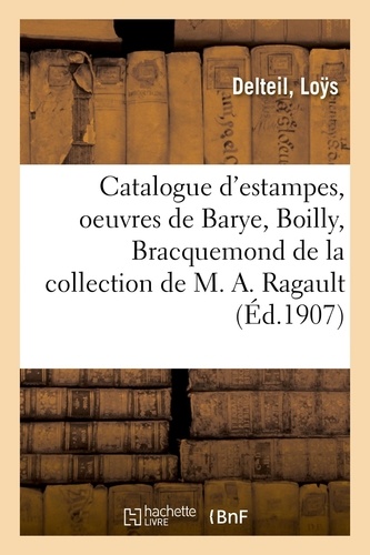Catalogue d'estampes modernes, oeuvres de Barye, Boilly, Bracquemond. de la collection de M. A. Ragault