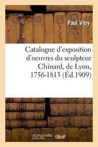 Paul Vitry - Catalogue d'exposition d'oeuvres du sculpteur Chinard, de Lyon, 1756-1813.