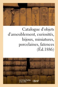 Catalogue d'objets d'ameublement, curiosités, bijoux, miniatures, porcelaines, faïences