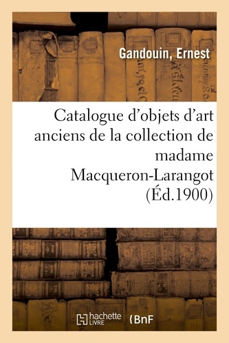 Catalogue d'objets d'art anciens de la collection de madame Macqueron-Larangot