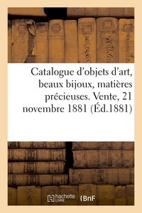 Arthur Bloche - Catalogue d'objets d'art, beaux bijoux, matières précieuses, porcelaines, faïences - terres cuites. Vente, 21 novembre 1881.