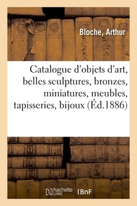Arthur Bloche - Catalogue d'objets d'art, belles sculptures sur ivoire et sur marbre, bronzes, miniatures - meubles anciens, tapisseries, bijoux, objets de vitrine.