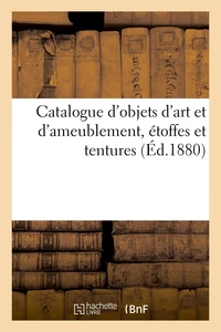 Catalogue d'objets d'art et d'ameublement, étoffes et tentures