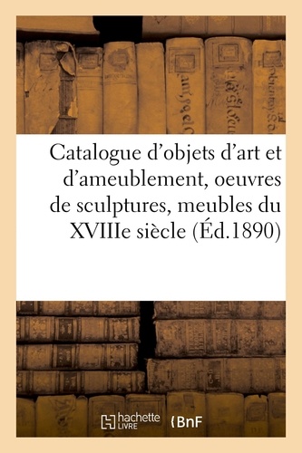 Catalogue d'objets d'art et d'ameublement, oeuvres de sculptures, meubles du XVIIIe siècle