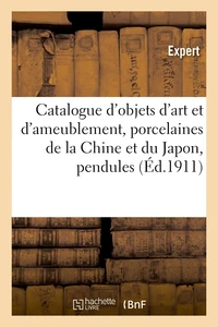 Catalogue d'objets d'art et d'ameublement, porcelaines de la Chine et du Japon, pendules, bronzes