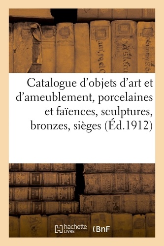 Catalogue d'objets d'art et d'ameublement, porcelaines et faïences, sculptures, bronzes, sièges