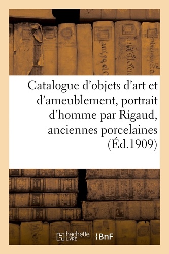 Catalogue d'objets d'art et d'ameublement, portrait d'homme par Rigaud, anciennes porcelaines