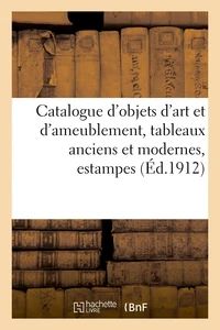Catalogue d'objets d'art et d'ameublement, tableaux anciens et modernes, estampes françaises