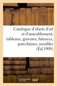 Catalogue d'objets d'art et d'ameublement, tableaux anciens et modernes, gravures, faïences