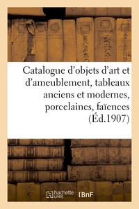Catalogue d'objets d'art et d'ameublement, tableaux anciens et modernes, porcelaines