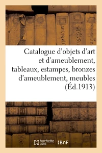 Catalogue d'objets d'art et d'ameublement, tableaux, estampes, bronzes d'ameublement