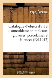 Edouard Pape - Catalogue d'objets d'art et d'ameublement, tableaux, gravures, porcelaines et faïences - objets de vitrine, éventails, argenterie, bronzes, pendules lustres, dentelles, étoffes, meubles.