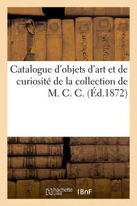 Catalogue d'objets d'art et de curiosité de la collection de M. C. C.