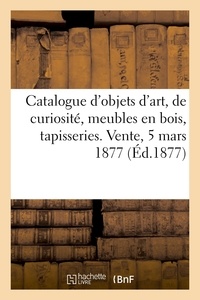 Félix alexis Margelidon - Catalogue d'objets d'art et de curiosité, meubles anciens en bois sculpté, anciennes tapisseries - Vente, 5 mars 1877.