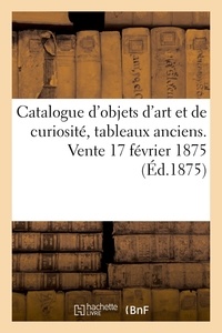 Charles Mannheim et Eugène Féral - Catalogue d'objets d'art et de curiosité, tableaux anciens. Vente 17 février 1875.