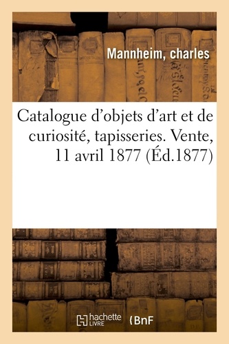 Catalogue d'objets d'art et de curiosité, tapisseries. Vente, 11 avril 1877