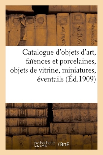 Catalogue d'objets d'art, faïences et porcelaines anciennes, objets de vitrine, miniatures. éventails anciens, meubles, bronzes, tapisseries