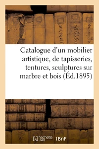 Catalogue d'un beau mobilier artistique, suite de tapisseries, tentures, sculptures sur marbre