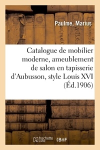 Marius Paulme - Catalogue d'un bon mobilier moderne, ameublement de salon en tapisserie d'Aubusson, style Louis XVI - bronzes d'art et d'ameublement, tableaux, dessins, argenterie plaqué.