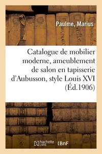 Catalogue d'un bon mobilier moderne, ameublement de salon en tapisserie d'Aubusson, style Louis XVI