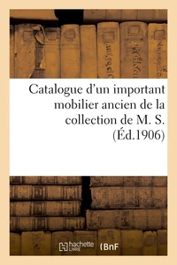 Catalogue d'un important mobilier ancien comprenant principalement de nombreux meubles