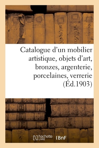 Catalogue d'un mobilier artistique, objets d'art, bronzes, argenterie, porcelaines. verrerie artistique, tableaux, objets d'art et d'ameublement