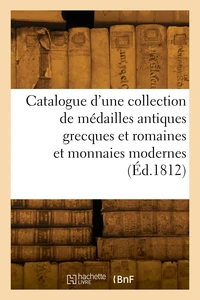 Catalogue d'une collection choisie de médailles antiques grecques et romaines, en or, en argent