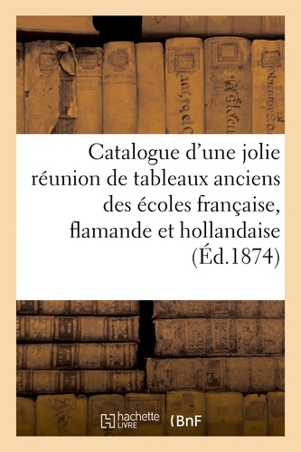 Catalogue d'une jolie réunion de tableaux anciens des écoles française, flamande et hollandaise