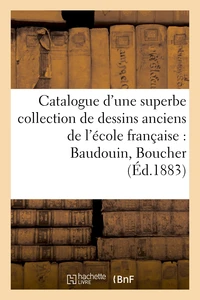 Catalogue d'une superbe collection de dessins anciens de l'école française par Baudouin, Boucher