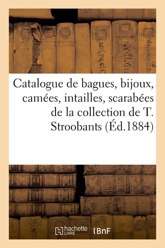 Catalogue de bagues, bijoux, camées, intailles, scarabées, médailles artistiques. de la collection de M. Théodore Stroobants