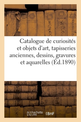 Catalogue de curiosités et objets d'art, tapisseries anciennes, dessins, gravures et aquarelles