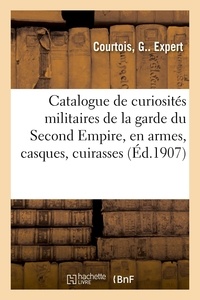 G. Courtois - Catalogue de curiosités militaires de la garde du Second Empire - consistant en armes, casques, cuirasses.