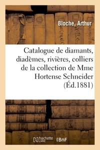 Arthur Bloche - Catalogue de diamants, diadèmes, rivières, colliers, pendentifs, magnifiqueCollier de perles - objets d'art et d'ameublement de la collection de Mme Hortense Schneider.