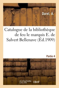 Catalogue de la bibliothèque de feu le marquis E. de Salvert Bellenave. Partie 4