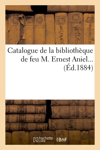 Catalogue de la bibliothèque de feu M. Ernest Aniel... (Éd.1884)