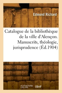 Catalogue de la bibliothèque de la ville d'Alençon. Manuscrits, théologie, jurisprudence