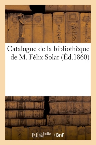 Pierre Deschamps - Catalogue de la bibliothèque de M. Félix Solar.