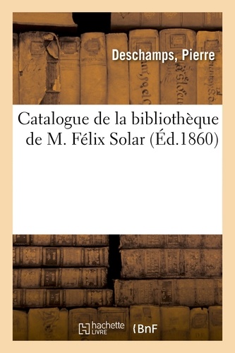 Marianne Deschamps - Catalogue de la bibliothèque de M. Félix Solar.