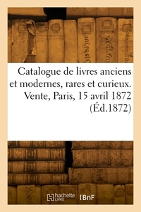  Collectif - Catalogue de livres anciens et modernes, rares et curieux. Vente, Paris, 15 avril 1872.