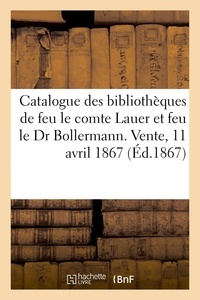  XXX - Catalogue de livres curieux et d'ouvrages à figures provenant des bibliothèques - de feu M. le comte Lauer et feu M. le Dr Bollermann. Vente, Maison Silvestre, Paris, 11 avril 1867.