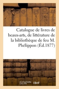 Adolphe Labitte - Catalogue de livres de beaux-arts, de littérature et d'histoire la plupart ornés de figures - et très-bien conditionnés de la bibliothèque de feu M. Phélippon.