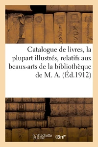 Catalogue de livres modernes, la plupart illustrés, ouvrages relatifs aux beaux-arts