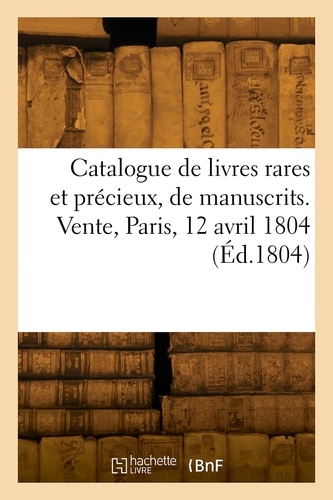Catalogue de livres rares et précieux, de manuscrits. Vente, Paris, 12 avril 1804