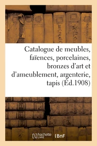 Catalogue de meubles anciens et modernes, faïences, porcelaines, bronzes d'art